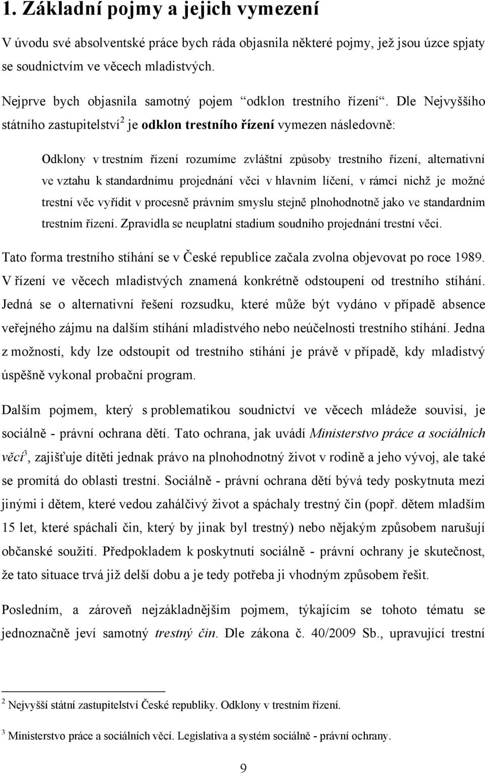 Dle Nejvyššího státního zastupitelství 2 je odklon trestního řízení vymezen následovně: Odklony v trestním řízení rozumíme zvláštní způsoby trestního řízení, alternativní ve vztahu k standardnímu