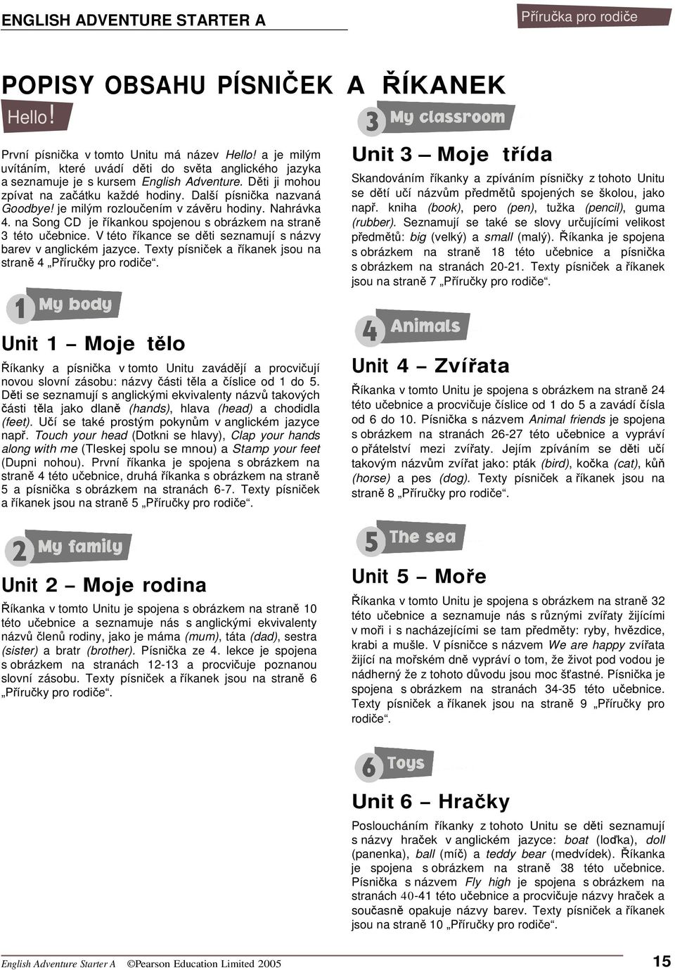 je milým rozlouením v závru hodiny. Nahrávka 4. na Song CD je íkankou spojenou s obrázkem na stran 3 této uebnice. V této íkance se dti seznamují s názvy barev v anglickém jazyce.