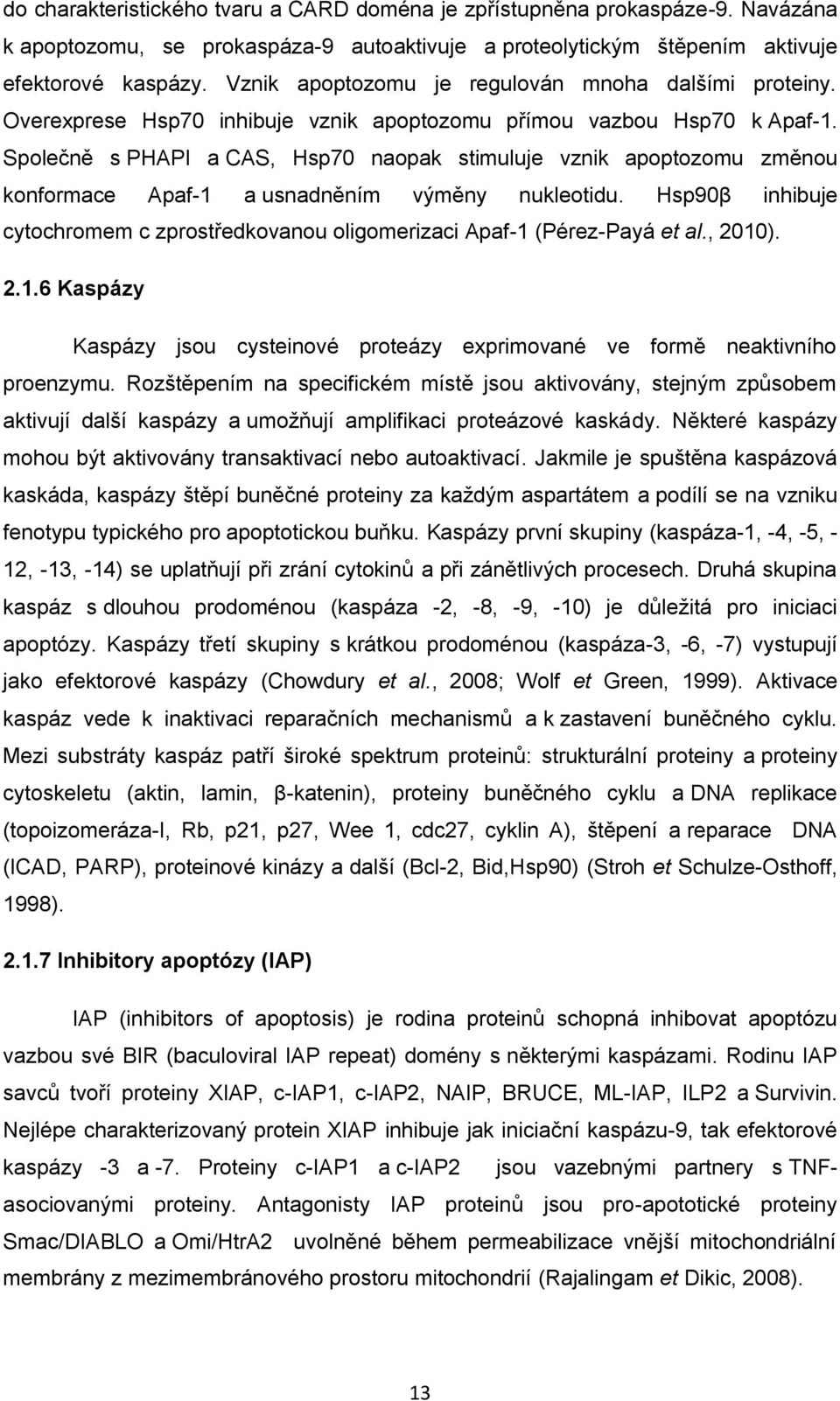 Společně s PHAPI a CAS, Hsp70 naopak stimuluje vznik apoptozomu změnou konformace Apaf-1 a usnadněním výměny nukleotidu.