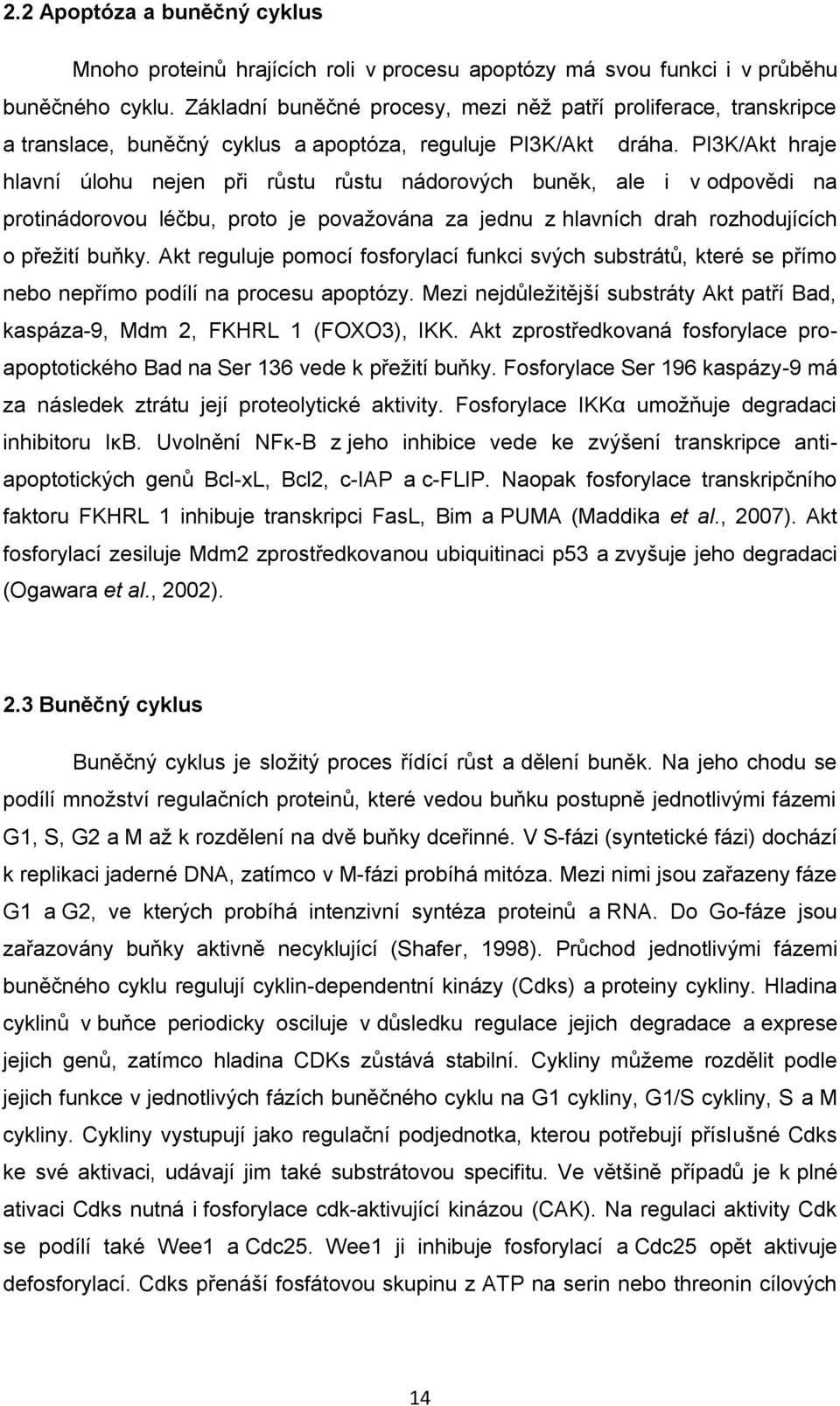 PI3K/Akt hraje hlavní úlohu nejen při růstu růstu nádorových buněk, ale i v odpovědi na protinádorovou léčbu, proto je považována za jednu z hlavních drah rozhodujících o přežití buňky.