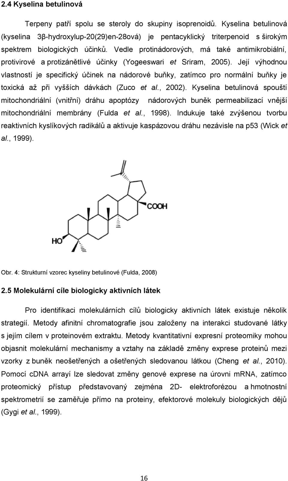 Vedle protinádorových, má také antimikrobiální, protivirové a protizánětlivé účinky (Yogeeswari et Sriram, 2005).