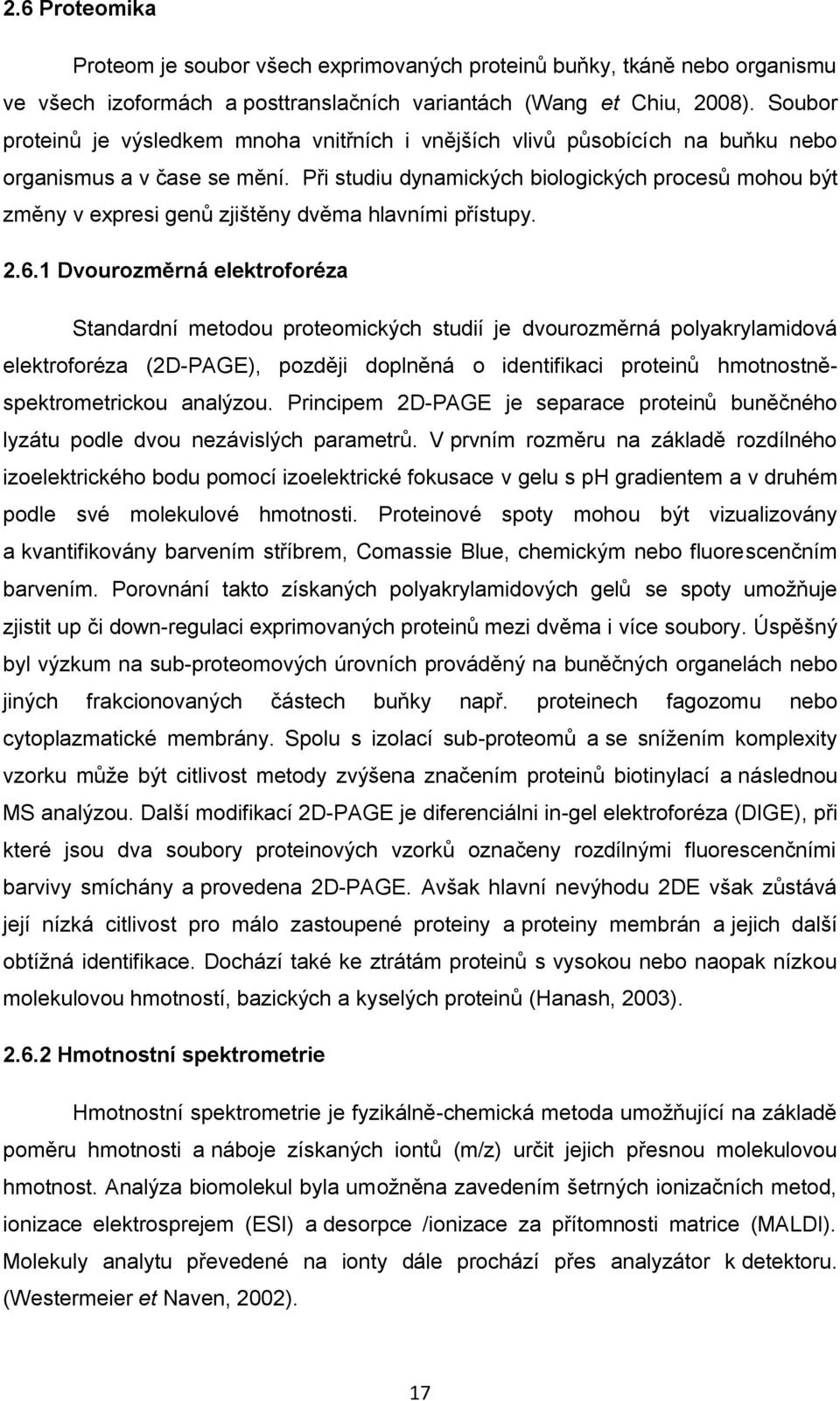 Při studiu dynamických biologických procesů mohou být změny v expresi genů zjištěny dvěma hlavními přístupy. 2.6.