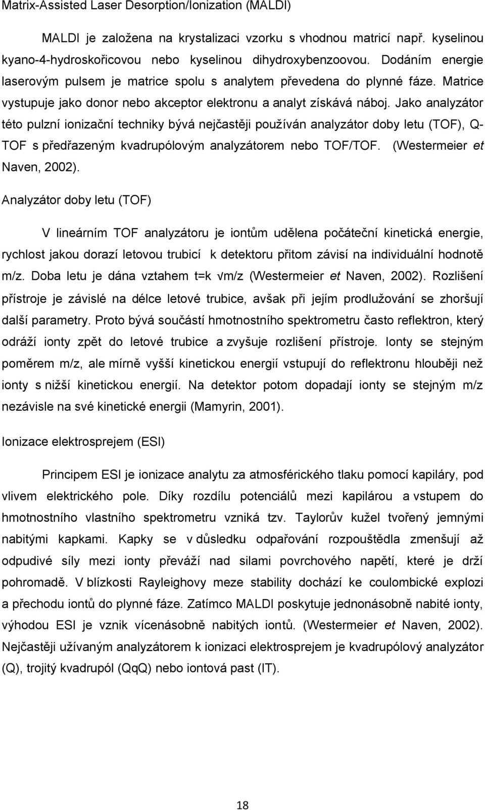 Jako analyzátor této pulzní ionizační techniky bývá nejčastěji používán analyzátor doby letu (TOF), Q- TOF s předřazeným kvadrupólovým analyzátorem nebo TOF/TOF. (Westermeier et Naven, 2002).