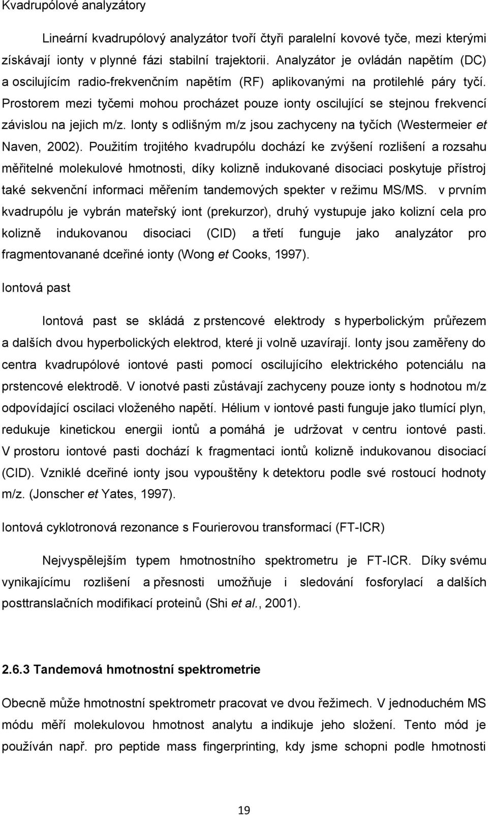 Prostorem mezi tyčemi mohou procházet pouze ionty oscilující se stejnou frekvencí závislou na jejich m/z. Ionty s odlišným m/z jsou zachyceny na tyčích (Westermeier et Naven, 2002).