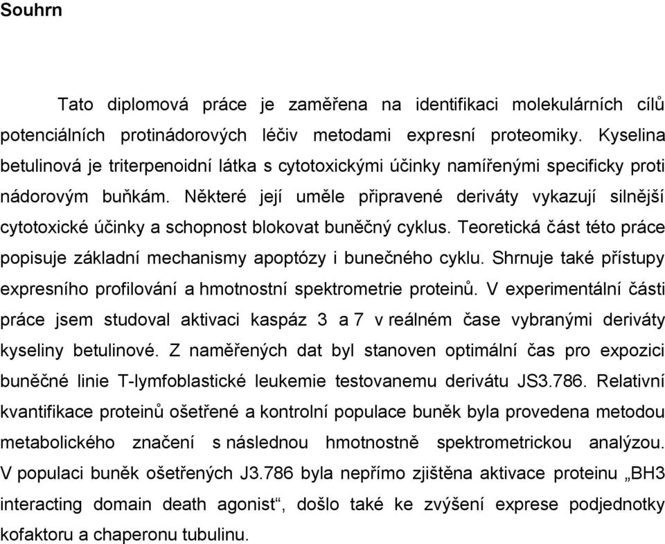 Některé její uměle připravené deriváty vykazují silnější cytotoxické účinky a schopnost blokovat buněčný cyklus. Teoretická část této práce popisuje základní mechanismy apoptózy i bunečného cyklu.