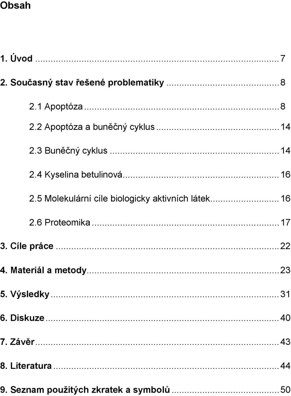 5 Molekulární cíle biologicky aktivních látek... 16 2.6 Proteomika... 17 3. Cíle práce... 22 4.