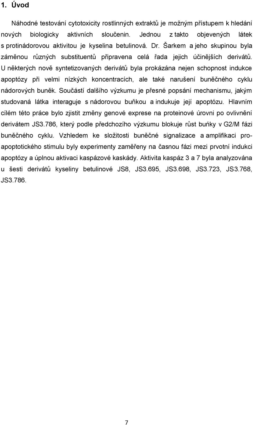 U některých nově syntetizovaných derivátů byla prokázána nejen schopnost indukce apoptózy při velmi nízkých koncentracích, ale také narušení buněčného cyklu nádorových buněk.