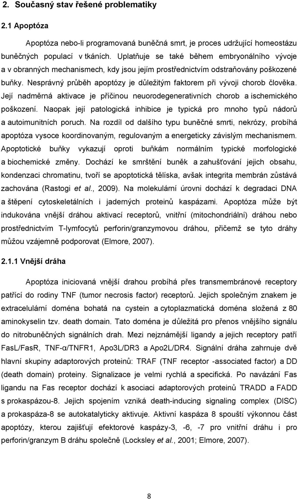 Nesprávný průběh apoptózy je důležitým faktorem při vývoji chorob člověka. Její nadměrná aktivace je příčinou neuorodegenerativních chorob a ischemického poškození.