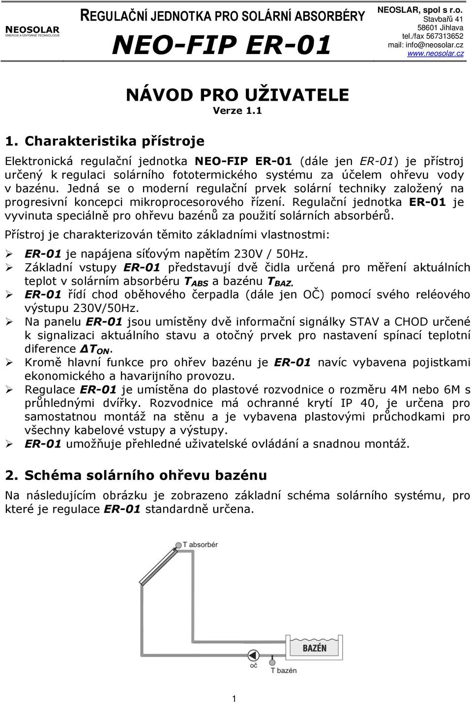 1 Elektronická regulační jednotka NEO-FIP ER-01 (dále jen ER-01) je přístroj určený k regulaci solárního fototermického systému za účelem ohřevu vody v bazénu.