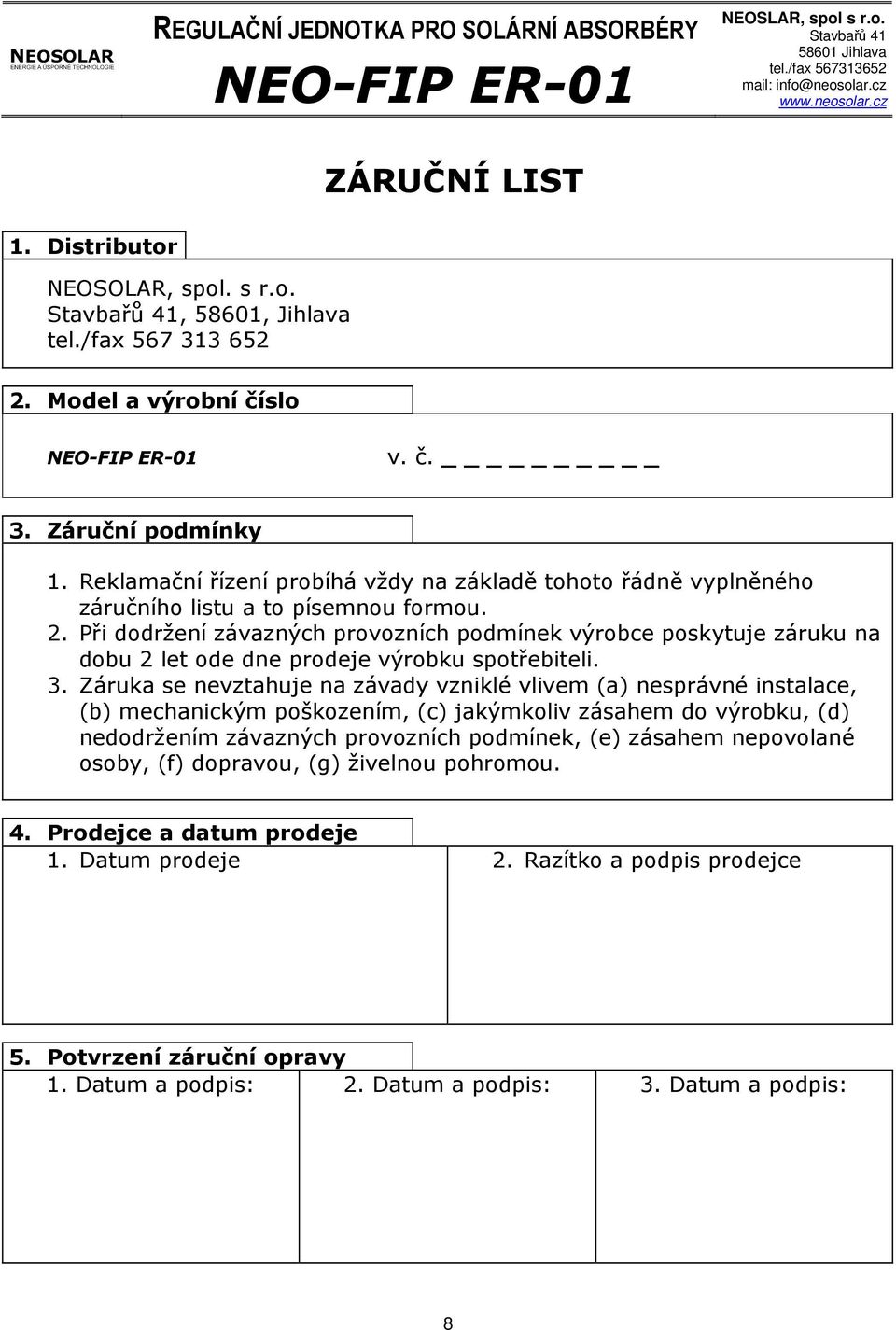 Reklamační řízení probíhá vždy na základě tohoto řádně vyplněného záručního listu a to písemnou formou. 2.