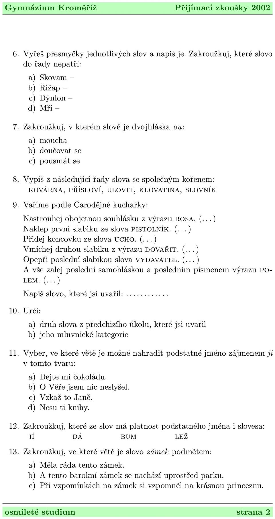 Vaříme podle Čarodějné kuchařky: Nastrouhej obojetnou souhlásku z výrazu rosa. (... ) Naklep první slabiku ze slova pistolník. (... ) Přidej koncovku ze slova ucho. (... ) Vmíchej druhou slabiku z výrazu dovařit.