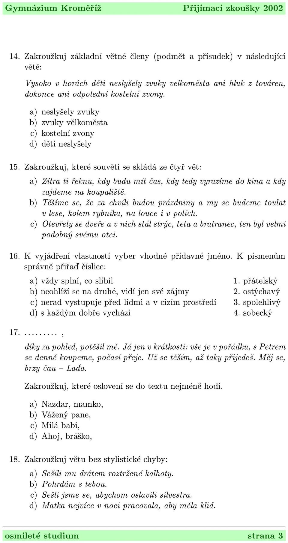 Zakroužkuj, které souvětí se skládá ze čtyř vět: a) Zítra ti řeknu, kdy budu mít čas, kdy tedy vyrazíme do kina a kdy zajdeme na koupaliště.