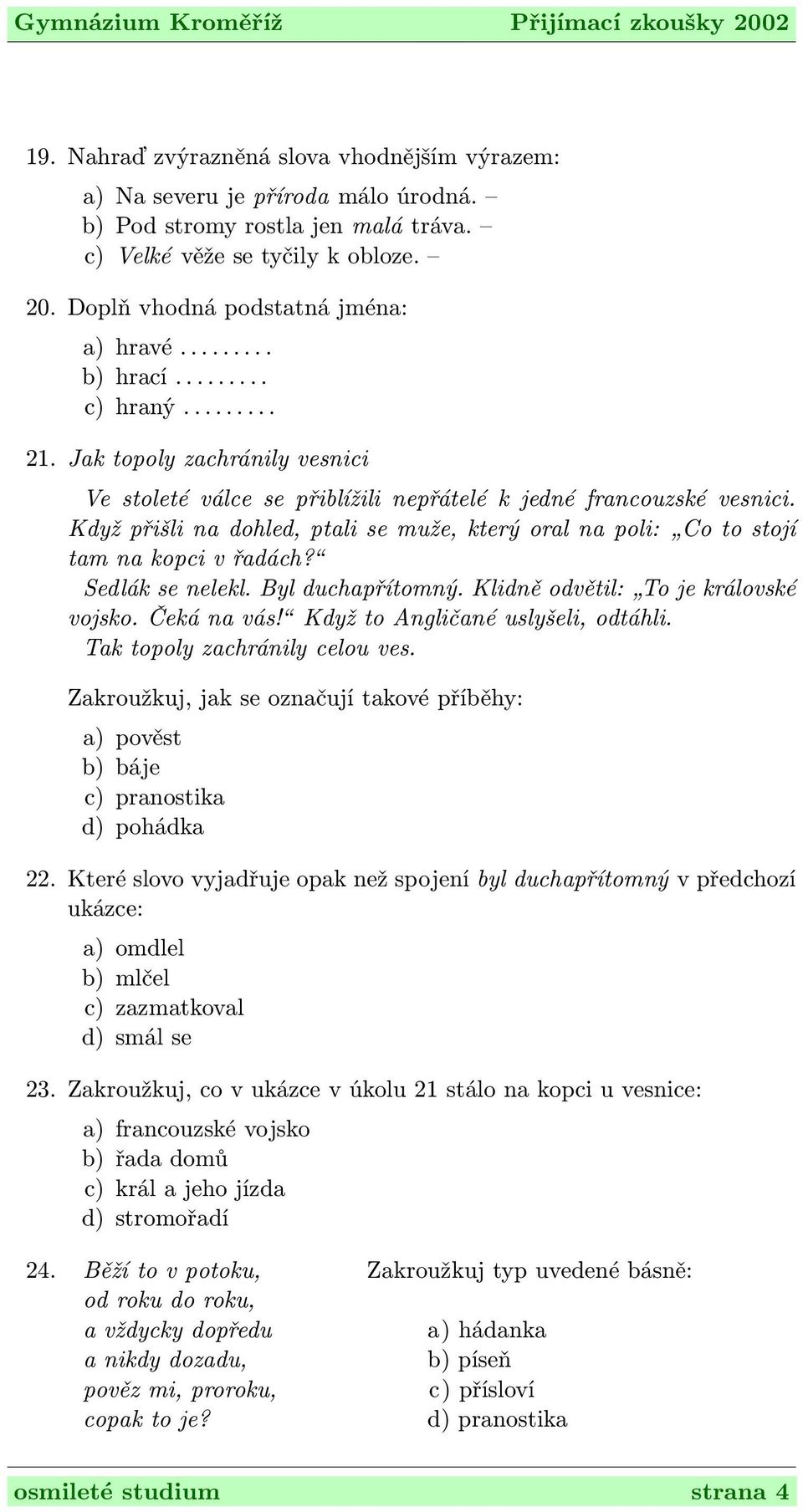 Když přišli na dohled, ptali se muže, který oral na poli: Co to stojí tam na kopci v řadách? Sedlák se nelekl. Byl duchapřítomný. Klidně odvětil: To je královské vojsko. Čeká na vás!