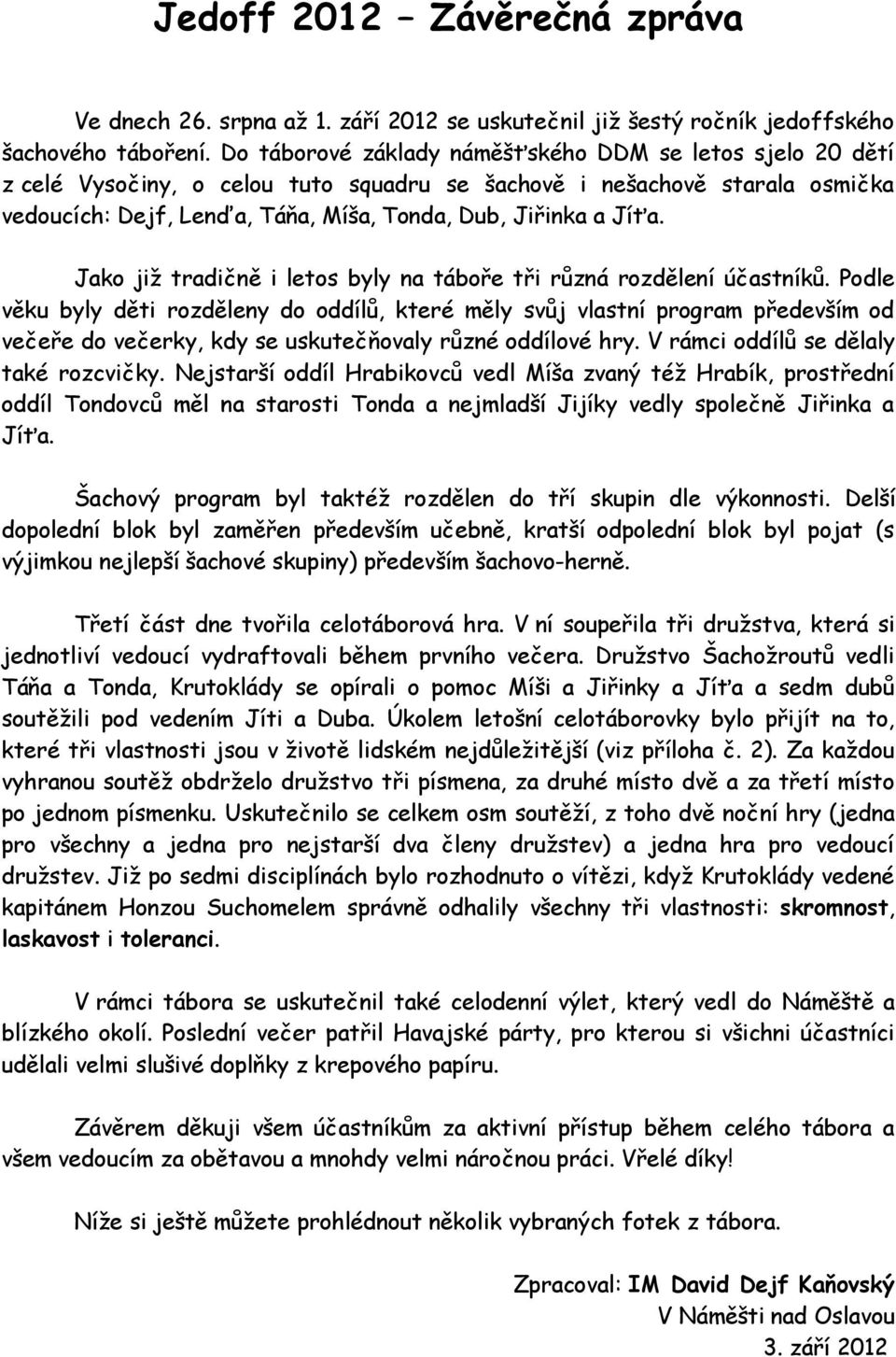 Jako již tradičně i letos byly na táboře tři různá rozdělení účastníků.