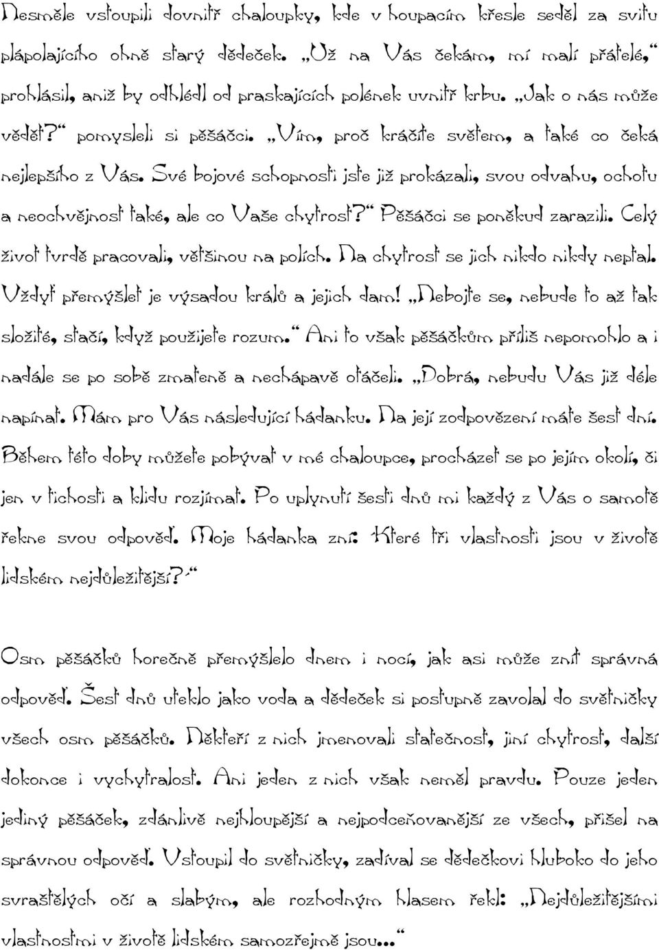 Své bojové schopnosti jste již prokázali, svou odvahu, ochotu a neochvějnost také, ale co Vaše chytrost? Pěšáčci se poněkud zarazili. Celý život tvrdě pracovali, většinou na polích.