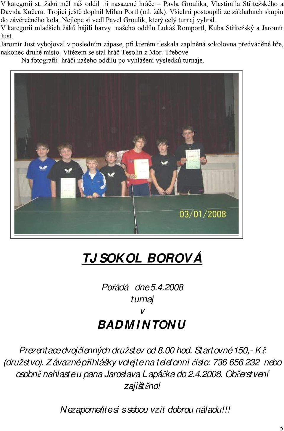 V kategorii mladších žáků hájili barvy našeho oddílu Lukáš Romportl, Kuba Střítežský a Jaromír Just.