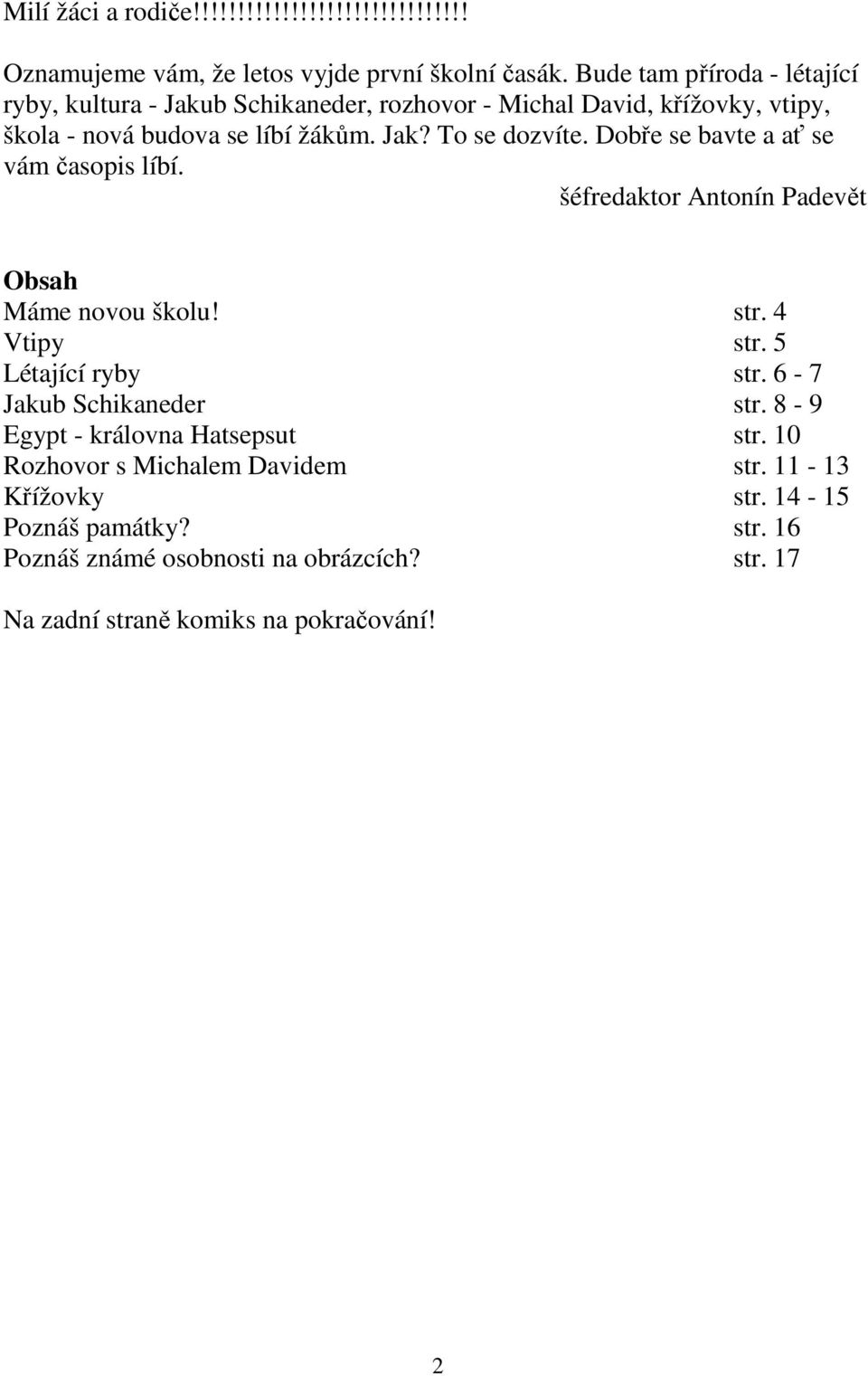 Dobře se bavte a ať se vám časopis líbí. šéfredaktor Antonín Padevět Obsah Máme novou školu! str. 4 Vtipy str. 5 Létající ryby str.