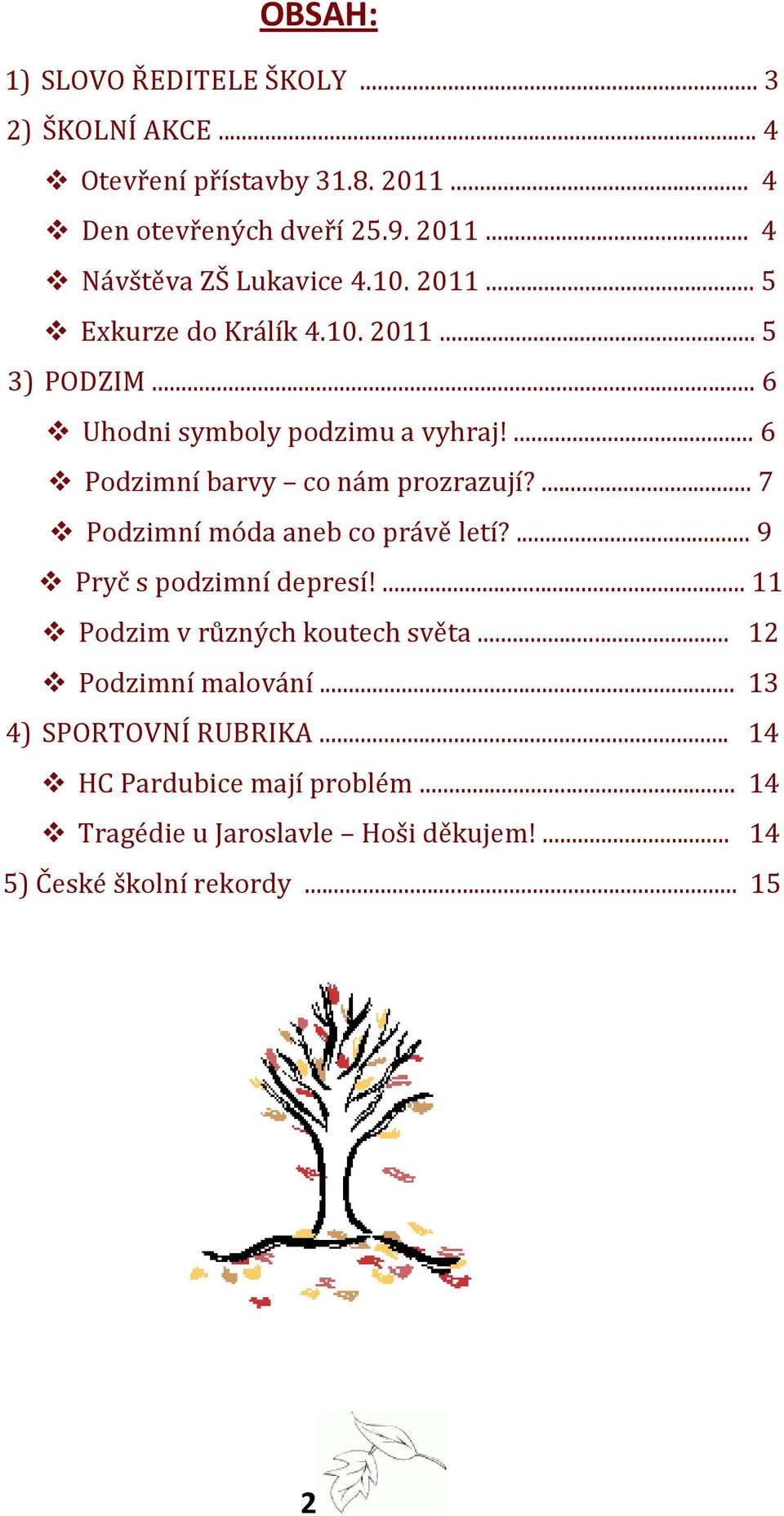 ... 7 Podzimní móda aneb co právě letí?... 9 Pryč s podzimní depresí!... 11 Podzim v různých koutech světa... 12 Podzimní malování.