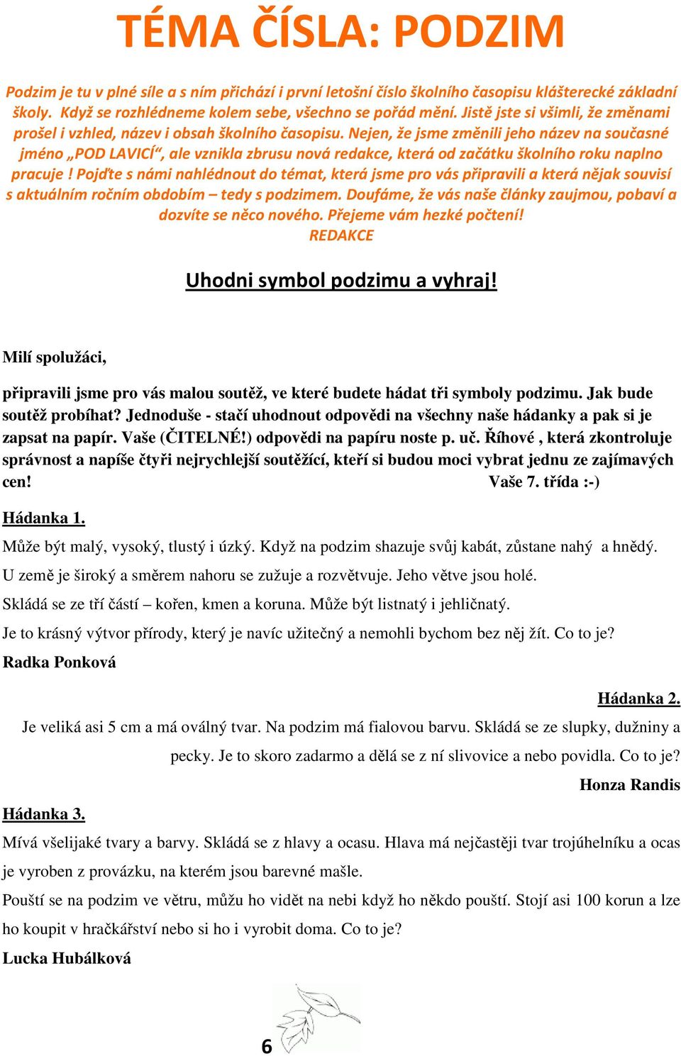 Nejen, že jsme změnili jeho název na současné jméno POD LAVICÍ, ale vznikla zbrusu nová redakce, která od začátku školního roku naplno pracuje!