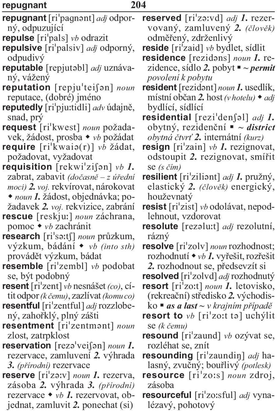 pobyt ~ permit reputable adj uznávaný, vážený povolení k pobytu reputation noun resident noun 1. usedlík, reputace, (dobré) jméno místní občan 2.