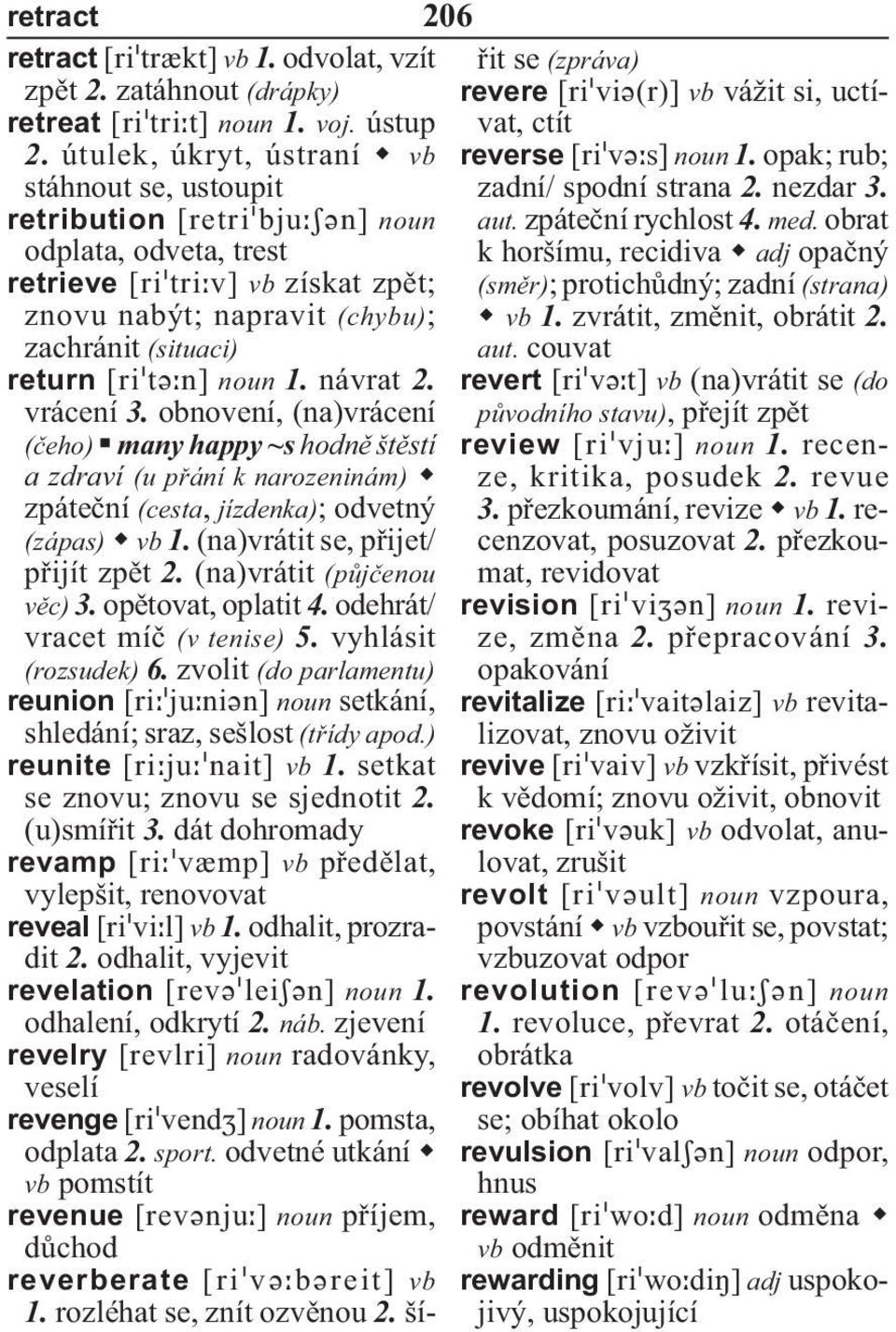 obrat odplata, odveta, trest k horšímu, recidiva adj opačný retrieve vb získat zpět; (směr); protichůdný; zadní (strana) znovu nabýt; napravit (chybu); vb 1. zvrátit, změnit, obrátit 2.