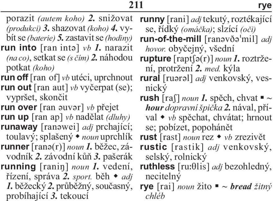 runner noun 1. běžec, závodník 2. závodní kůň 3. pašerák running noun 1. vedení, řízení, správa 2. sport. běh adj 1. běžecký 2. průběžný, současný, probíhající 3.