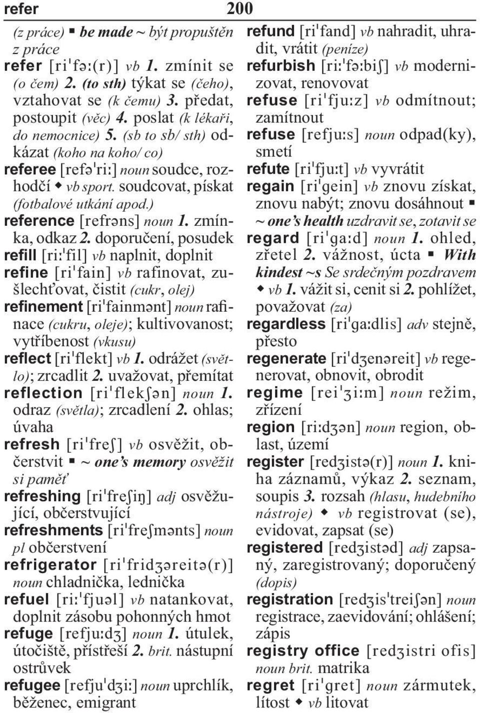 doporučení, posudek refill vb naplnit, doplnit refine vb rafinovat, zušlechťovat, čistit (cukr, olej) refinement noun rafinace (cukru, oleje) ; kultivovanost; vytříbenost (vkusu) reflect vb 1.