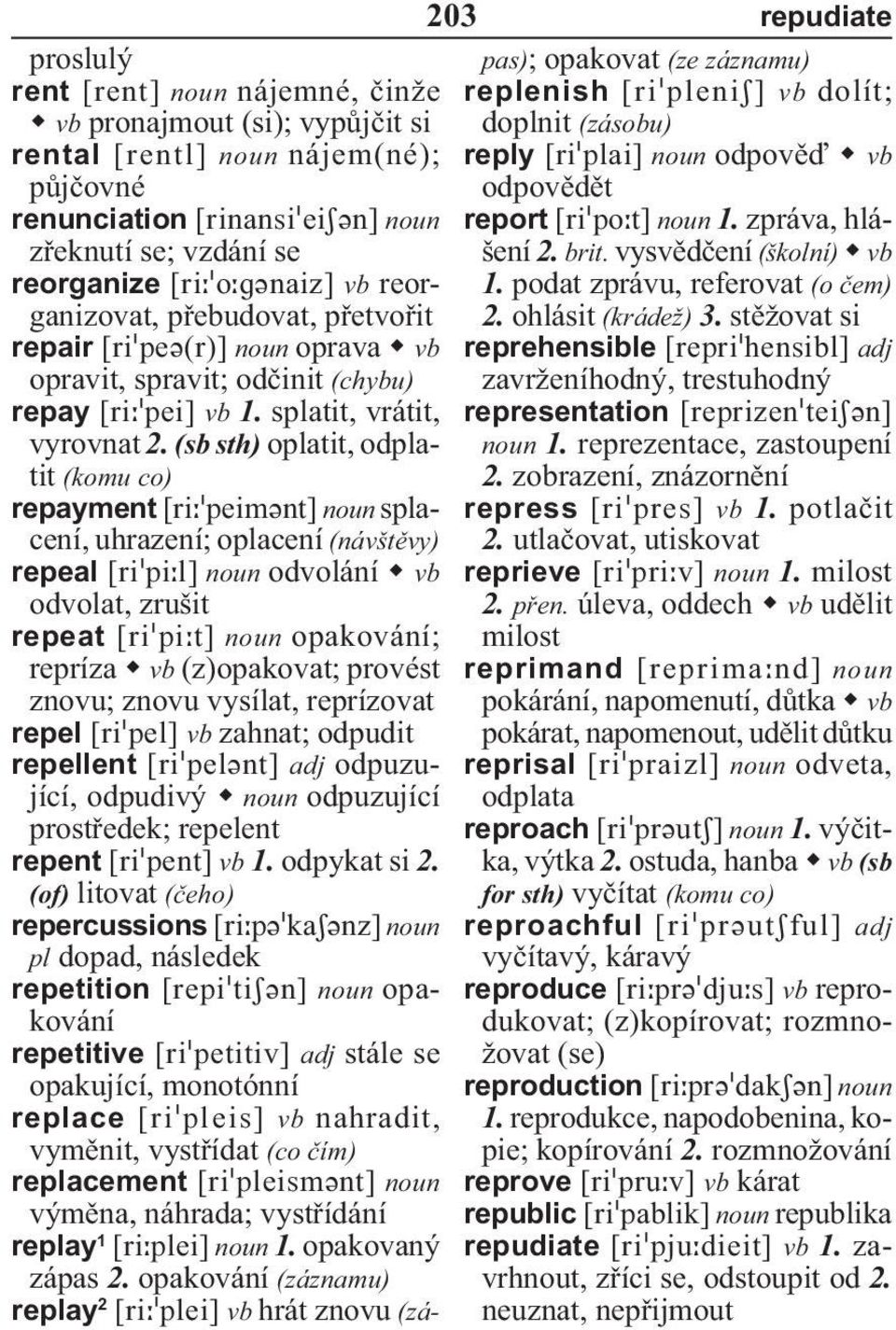 (sb sth) oplatit, odplatit (komu co) repayment noun splacení, uhrazení; oplacení (návštěvy) repeal noun odvolání vb odvolat, zrušit repeat noun opakování; repríza vb (z) opakovat; provést znovu;