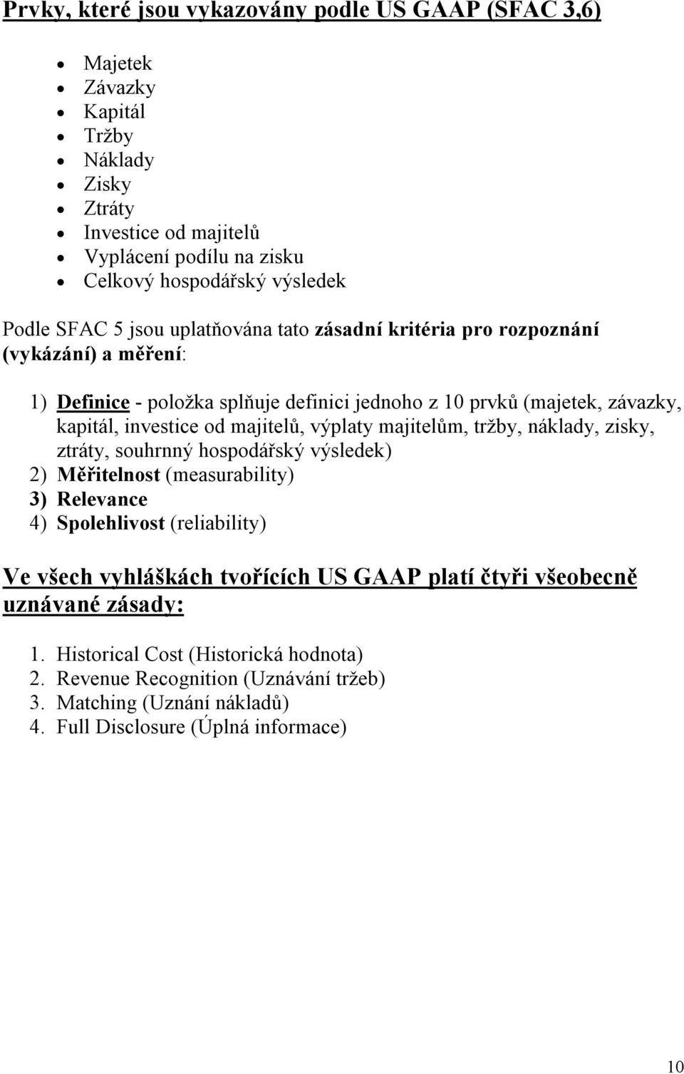 majitelů, výplaty majitelům, tržby, náklady, zisky, ztráty, souhrnný hospodářský výsledek) 2) Měřitelnost (measurability) 3) Relevance 4) Spolehlivost (reliability) Ve všech vyhláškách