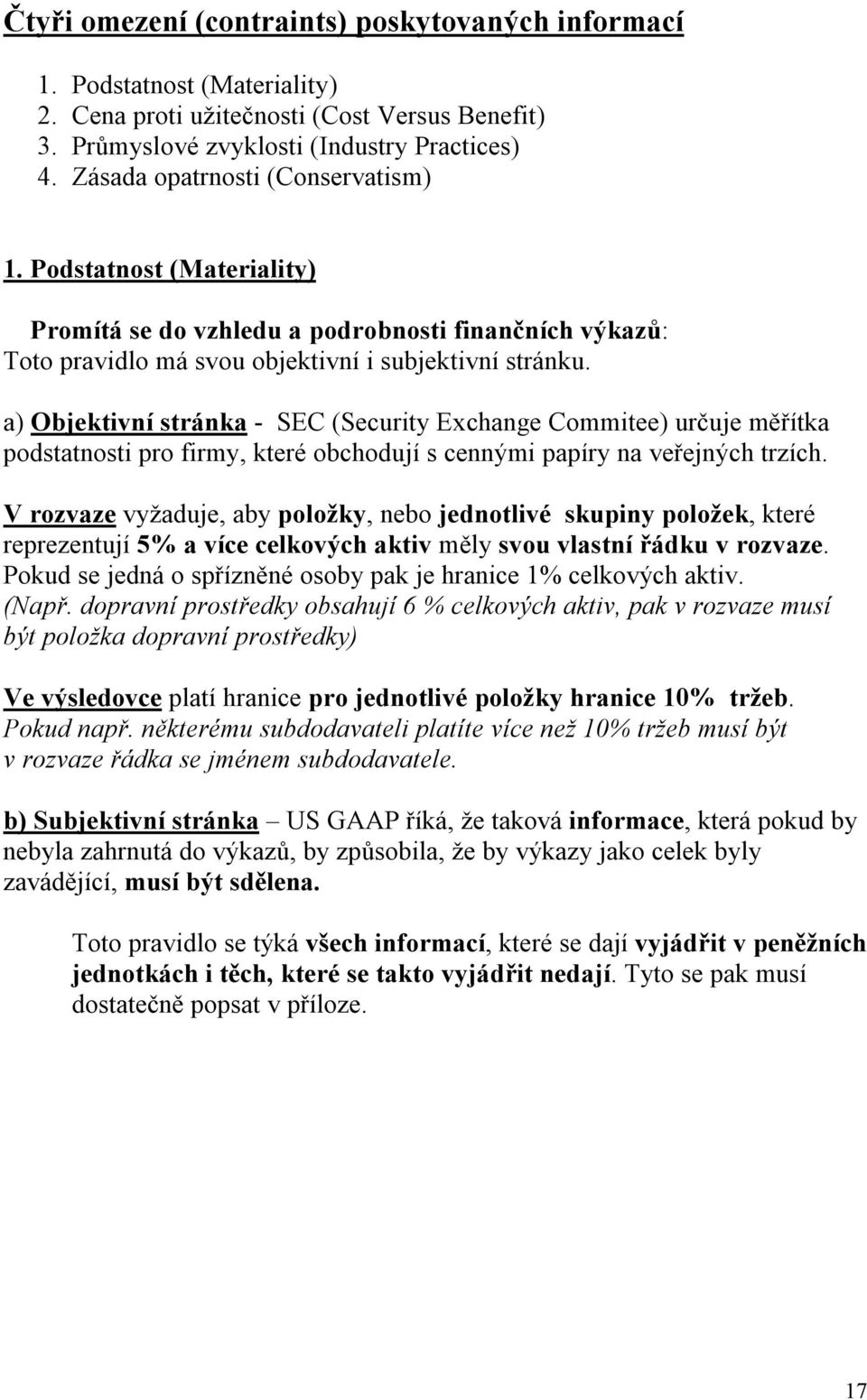 a) Objektivní stránka - SEC (Security Exchange Commitee) určuje měřítka podstatnosti pro firmy, které obchodují s cennými papíry na veřejných trzích.