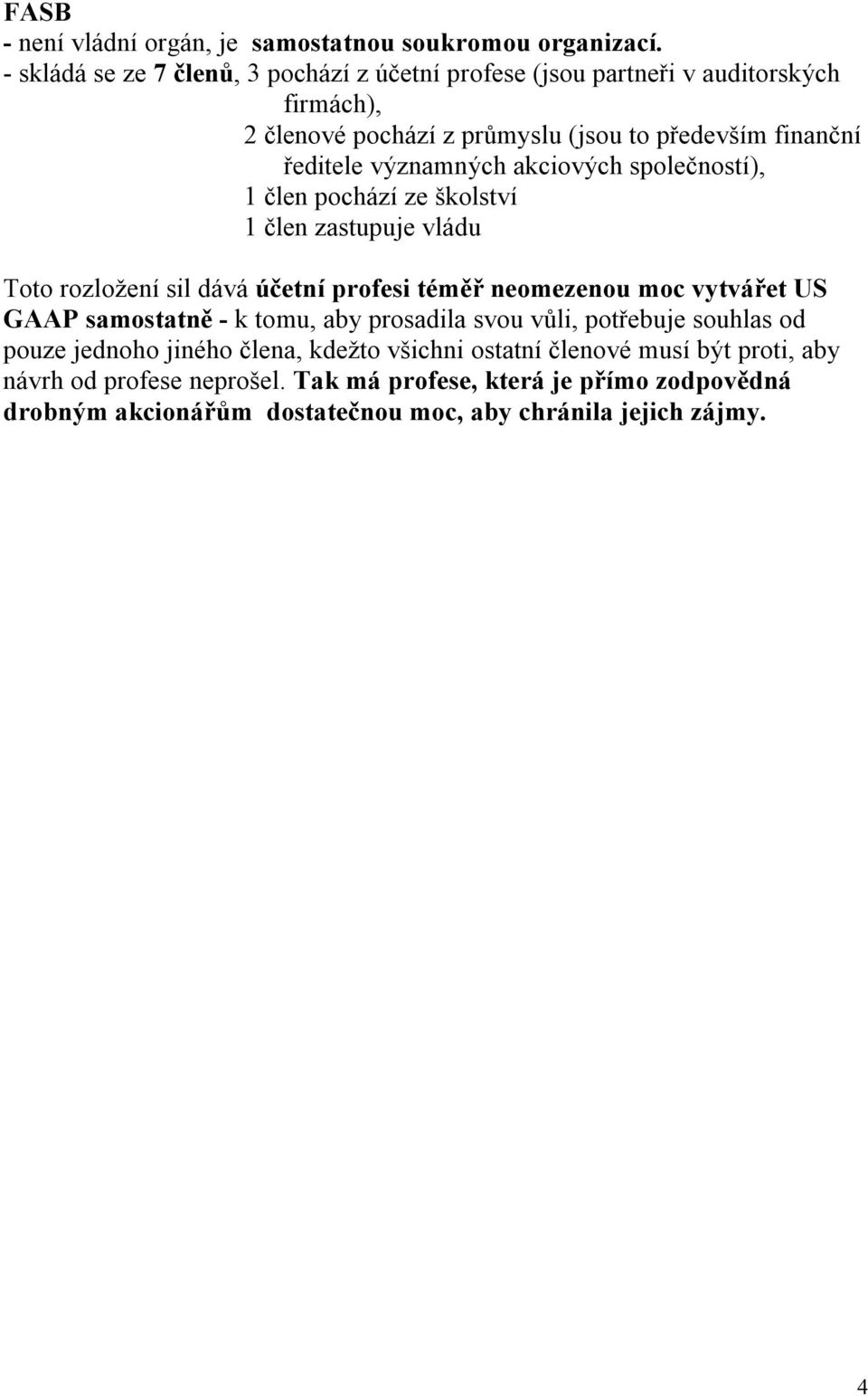 významných akciových společností), 1 člen pochází ze školství 1 člen zastupuje vládu Toto rozložení sil dává účetní profesi téměř neomezenou moc vytvářet US GAAP