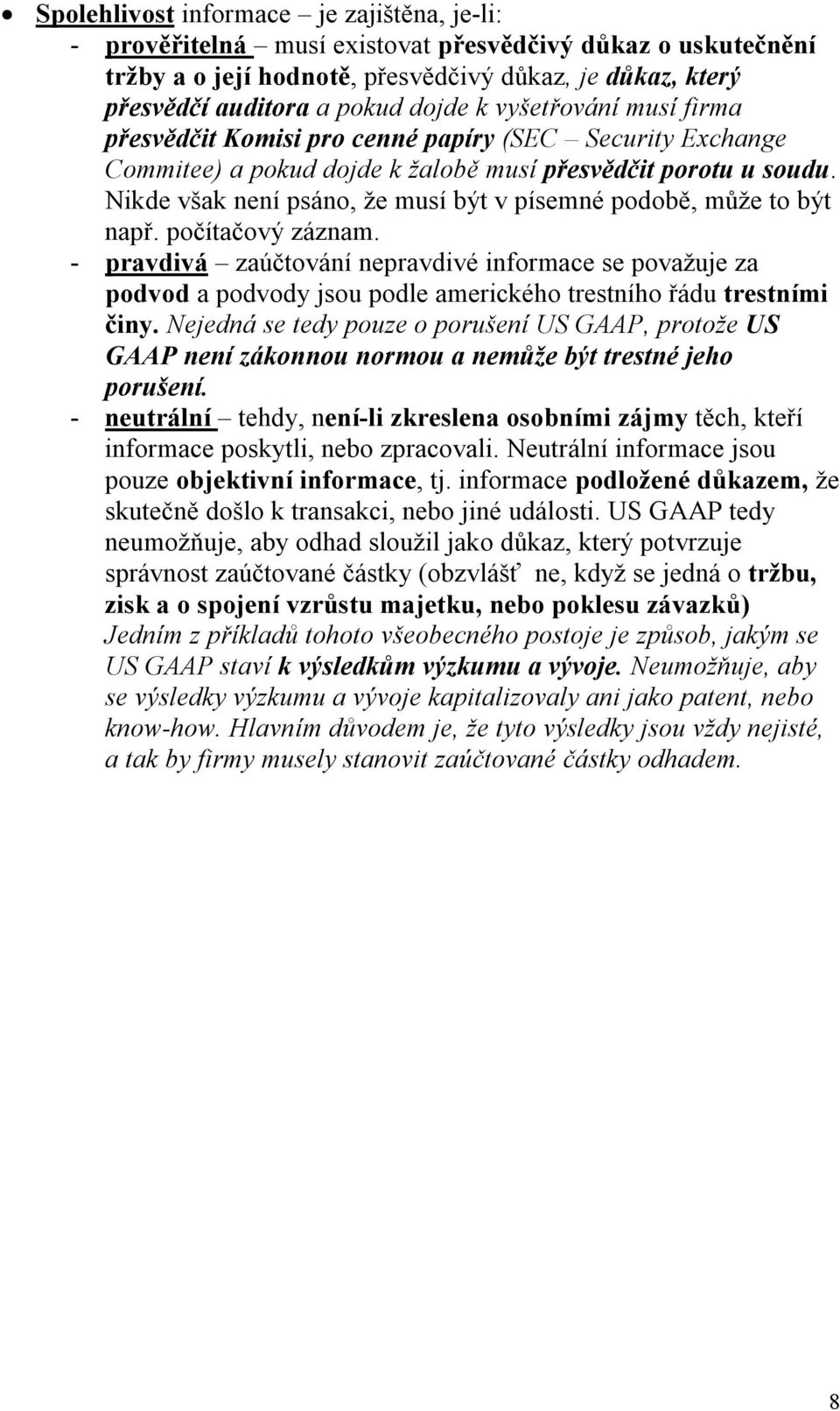 Nikde však není psáno, že musí být v písemné podobě, může to být např. počítačový záznam.