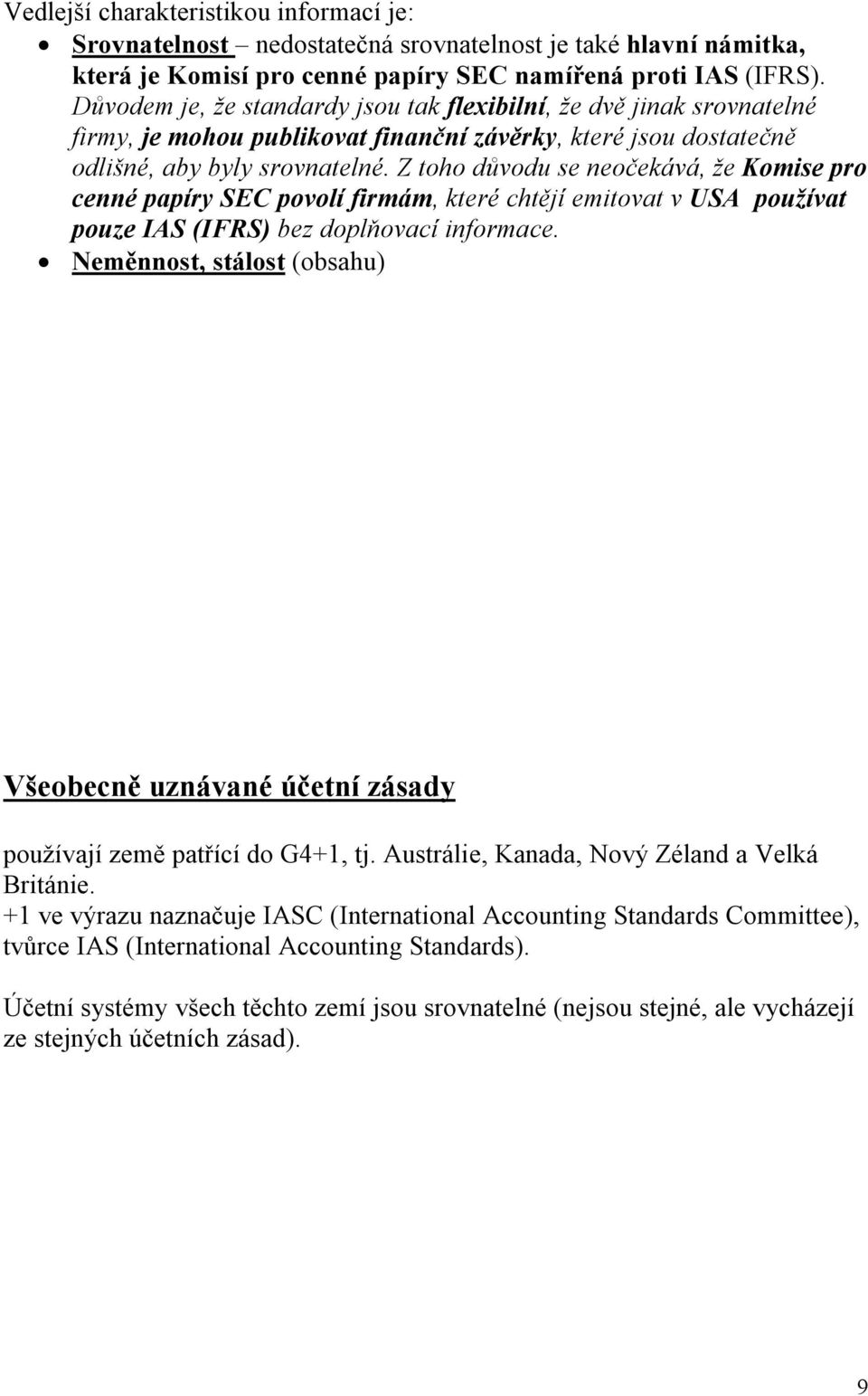 Z toho důvodu se neočekává, že Komise pro cenné papíry SEC povolí firmám, které chtějí emitovat v USA používat pouze IAS (IFRS) bez doplňovací informace.