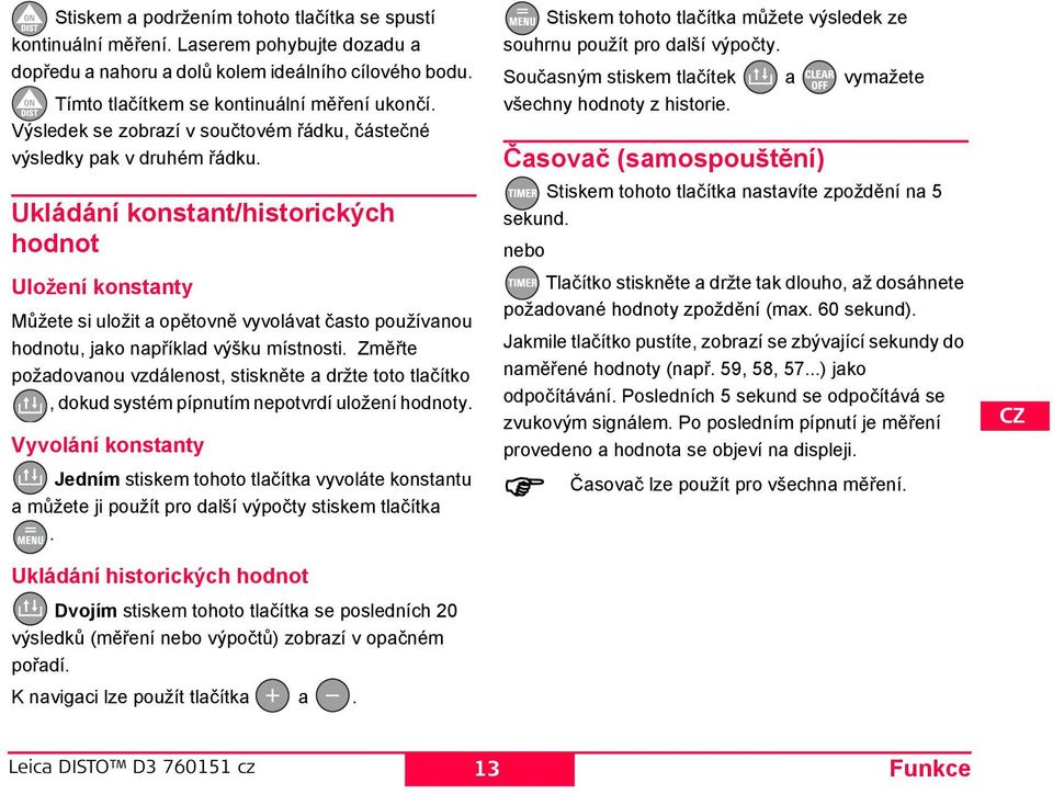 Ukládání konstant/historických hodnot Uložení konstanty Můžete si uložit a opětovně vyvolávat často používanou hodnotu, jako například výšku místnosti.