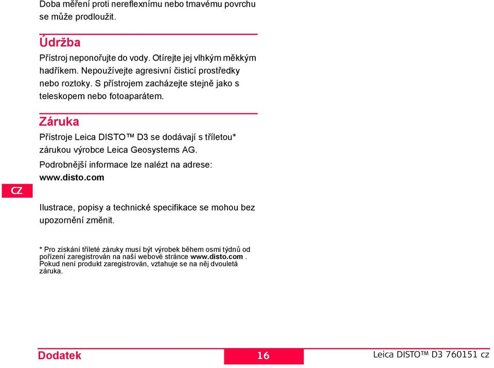 Záruka Přístroje Leica DITO D3 se dodávají s tříletou* zárukou výrobce Leica Geosystems AG. Podrobnější informace lze nalézt na adrese: www.disto.