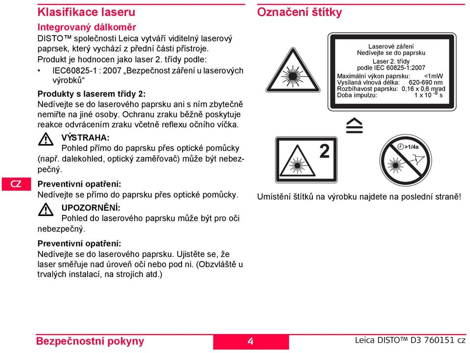 Ochranu zraku běžně poskytuje reakce odvrácením zraku včetně reflexu očního víčka. VÝAA: Pohled přímo do paprsku přes optické pomůcky (např. dalekohled, optický zaměřovač) může být nebezpečný.