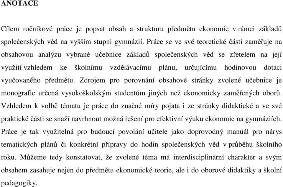 dotaci vyučovaného předmětu. Zdrojem pro porovnání obsahové stránky zvolené učebnice je monografie určená vysokoškolským studentům jiných než ekonomicky zaměřených oborů.