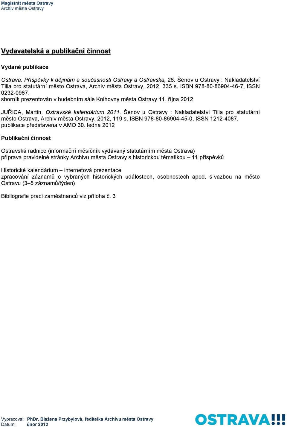 října 2012 JUŘICA, Martin. Ostravské kalendárium 2011. Šenov u Ostravy : Nakladatelství Tilia pro statutární město Ostrava,, 2012, 119 s. ISBN 978-80-86904-45-0, ISSN 1212-4087.