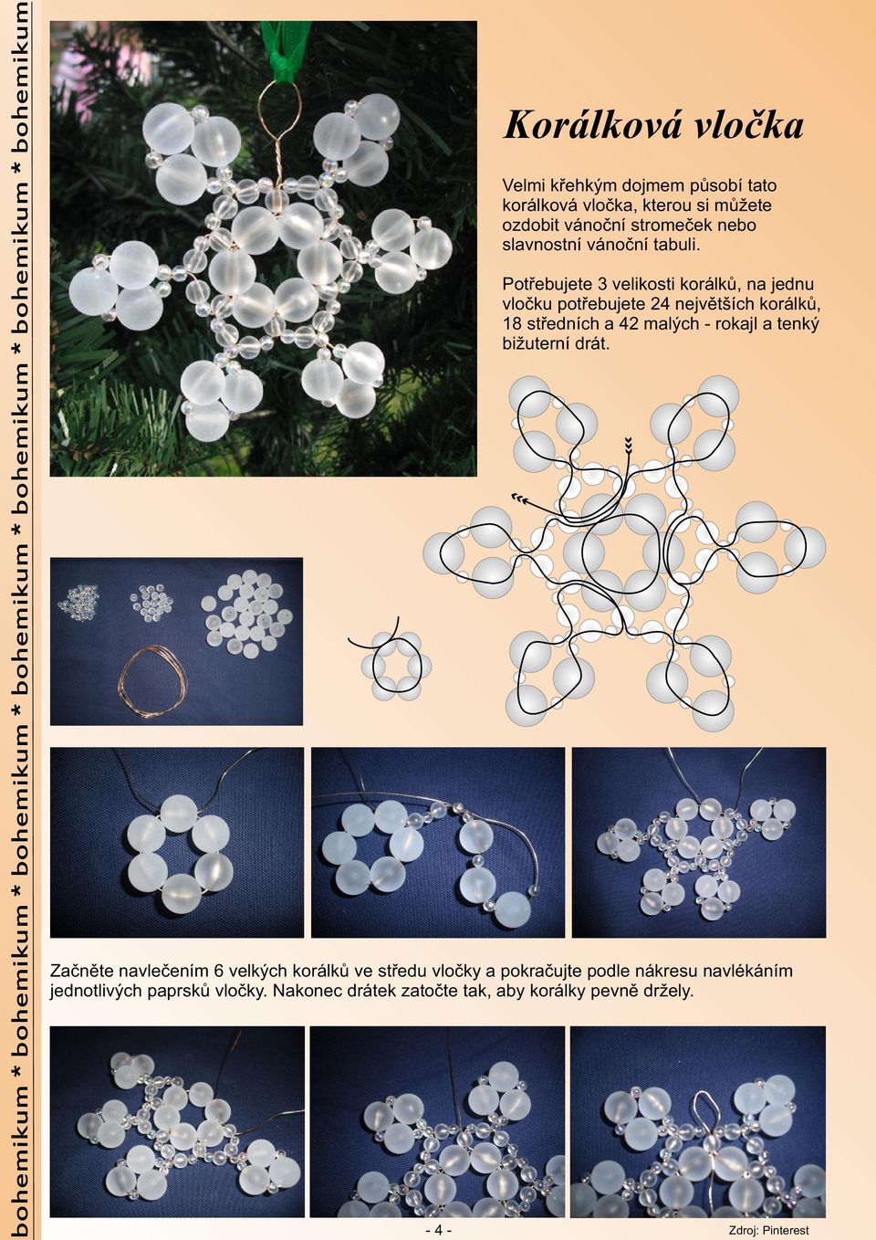 Potřebujete 3 velikosti korálků, na jednu vločku potřebujete 24 největších korálků, 18 středních a 42 malých - rokajl a