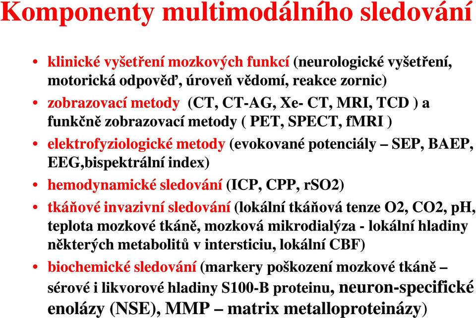 (ICP, CPP, rso2) tkáňové invazivní sledování (lokální tkáňová tenze O2, CO2, ph, teplota mozkové tkáně, mozková mikrodialýza - lokální hladiny některých metabolitů v intersticiu,