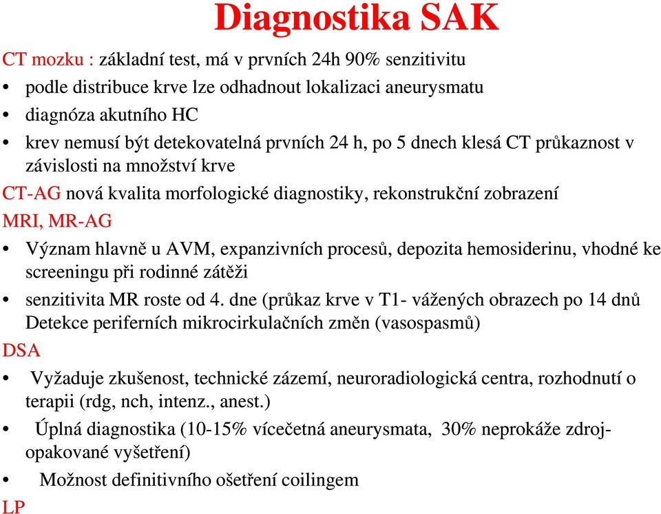 hemosiderinu, vhodné ke screeningu při rodinné zátěži senzitivita MR roste od 4.