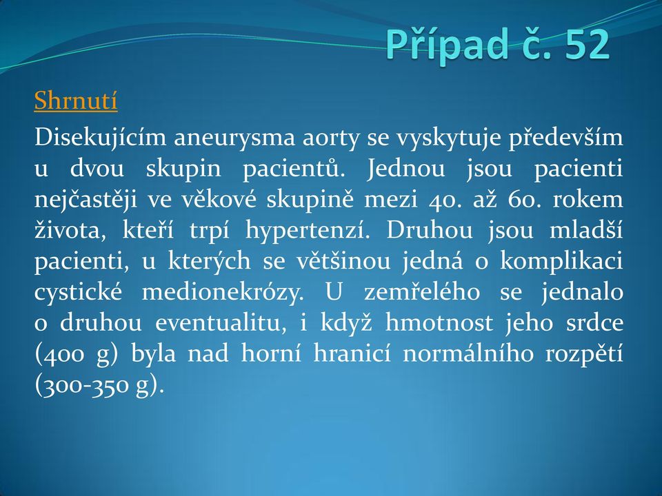 Druhou jsou mladší pacienti, u kterých se většinou jedná o komplikaci cystické medionekrózy.