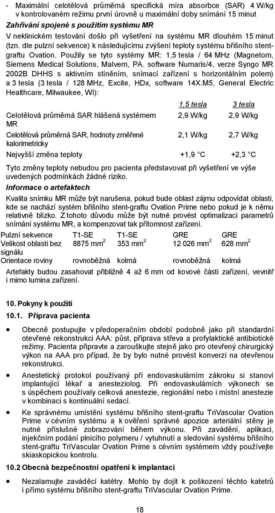 Použily se tyto systémy MR: 1,5 tesla / 64 MHz (Magnetom, Siemens Medical Solutions, Malvern, PA.