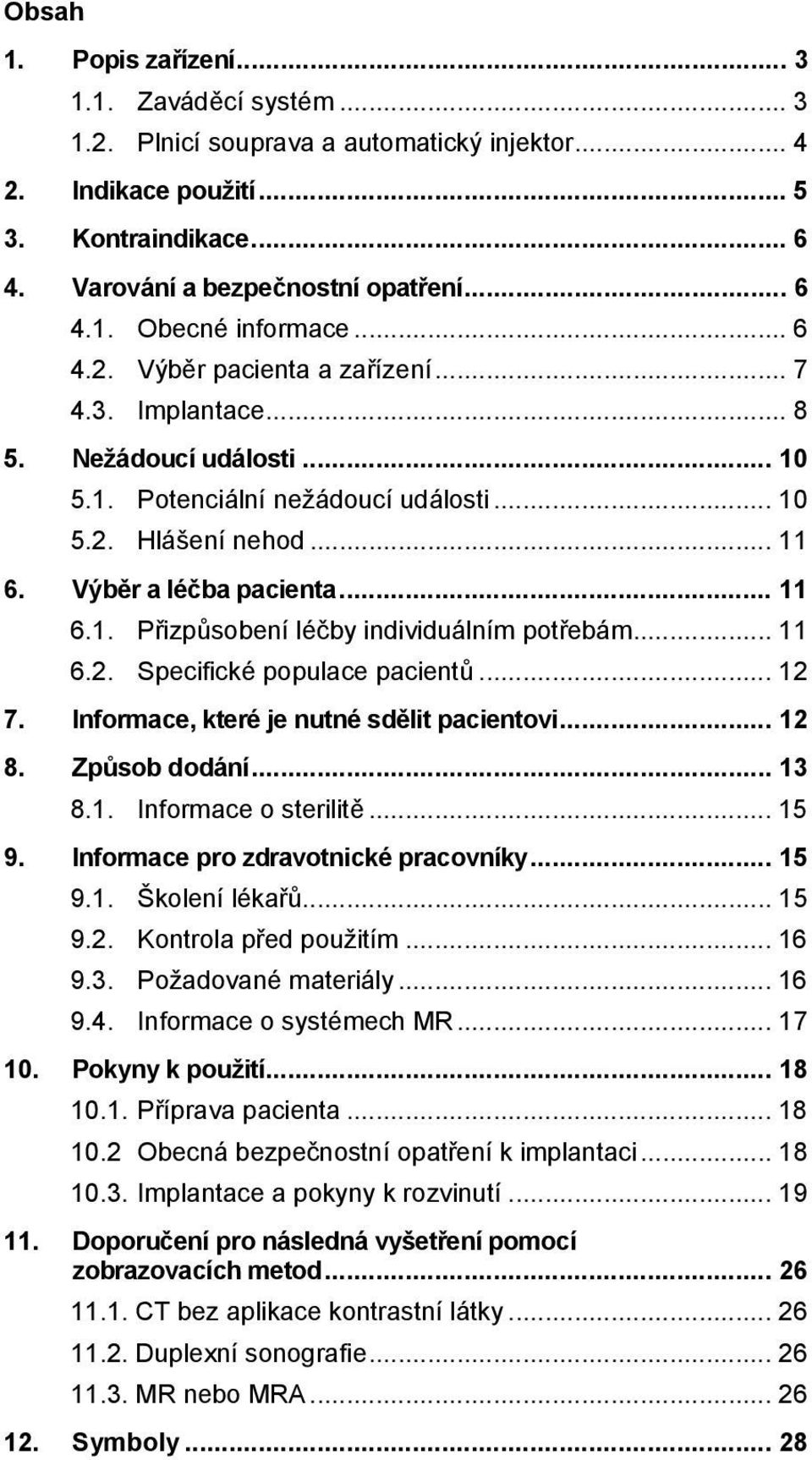 .. 11 6.2. Specifické populace pacientů... 12 7. Informace, které je nutné sdělit pacientovi... 12 8. Způsob dodání... 13 8.1. Informace o sterilitě... 15 9. Informace pro zdravotnické pracovníky.