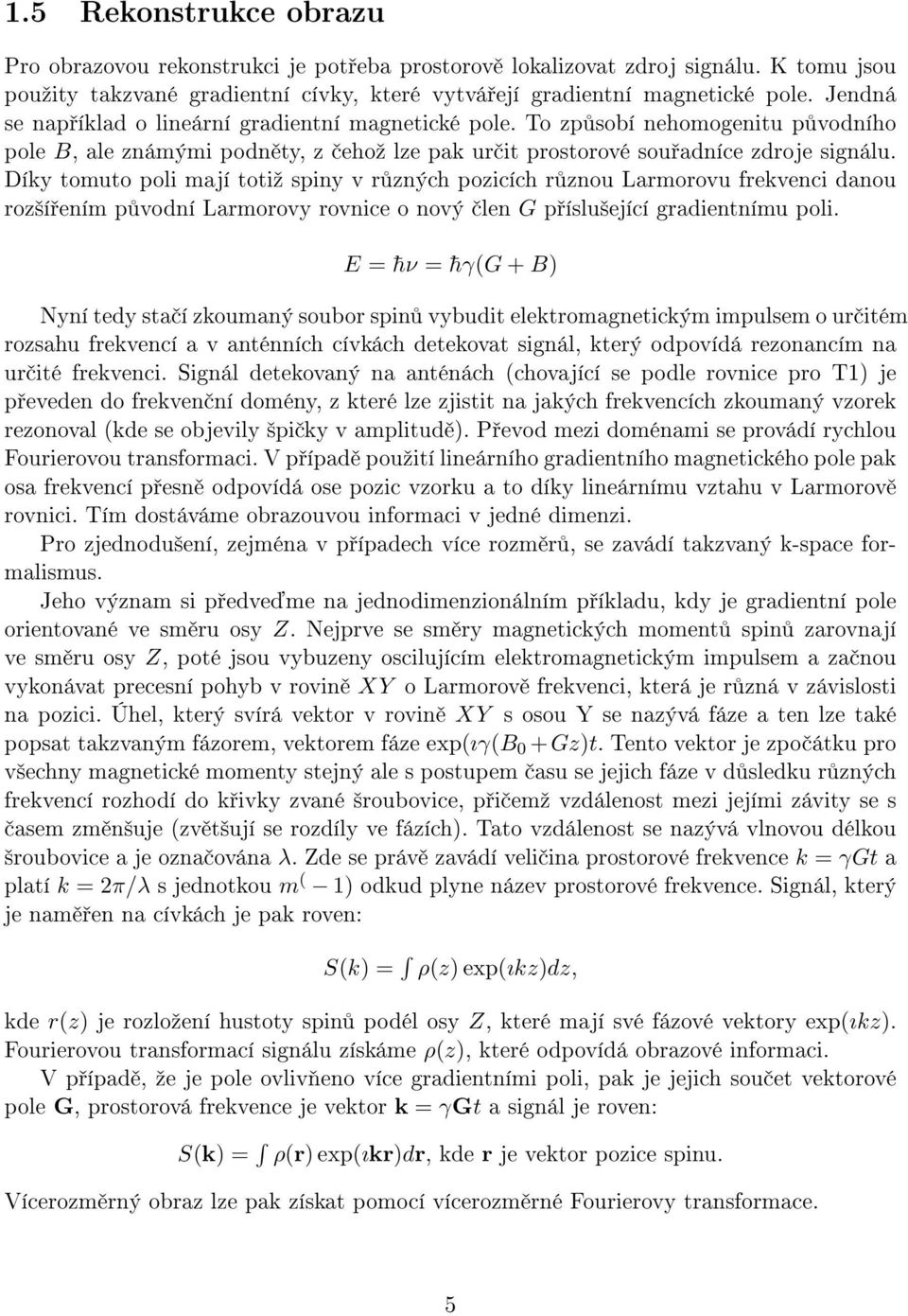 Díky tomuto poli mají totiº spiny v r zných pozicích r znou Larmorovu frekvenci danou roz²í ením p vodní Larmorovy rovnice o nový len G p íslu²ející gradientnímu poli.