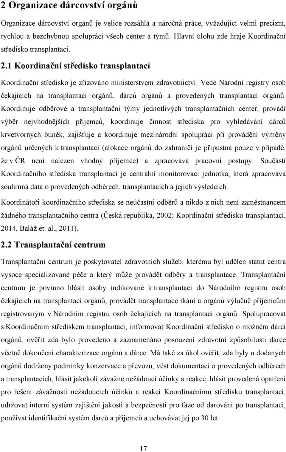 Vede Národní registry osob čekajících na transplantaci orgánů, dárců orgánů a provedených transplantací orgánů.