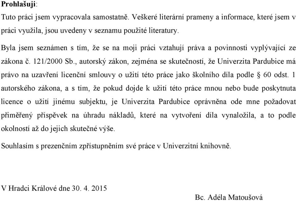 , autorský zákon, zejména se skutečností, že Univerzita Pardubice má právo na uzavření licenční smlouvy o užití této práce jako školního díla podle 60 odst.