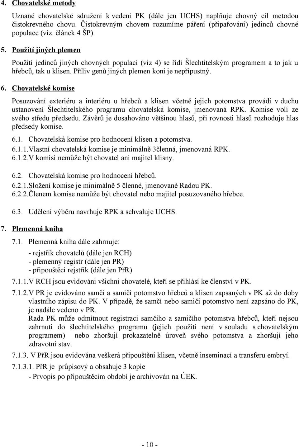 Použití jiných plemen Použití jedinců jiných chovných populací (viz 4) se řídí Šlechtitelským programem a to jak u hřebců, tak u klisen. Příliv genů jiných plemen koní je nepřípustný. 6.