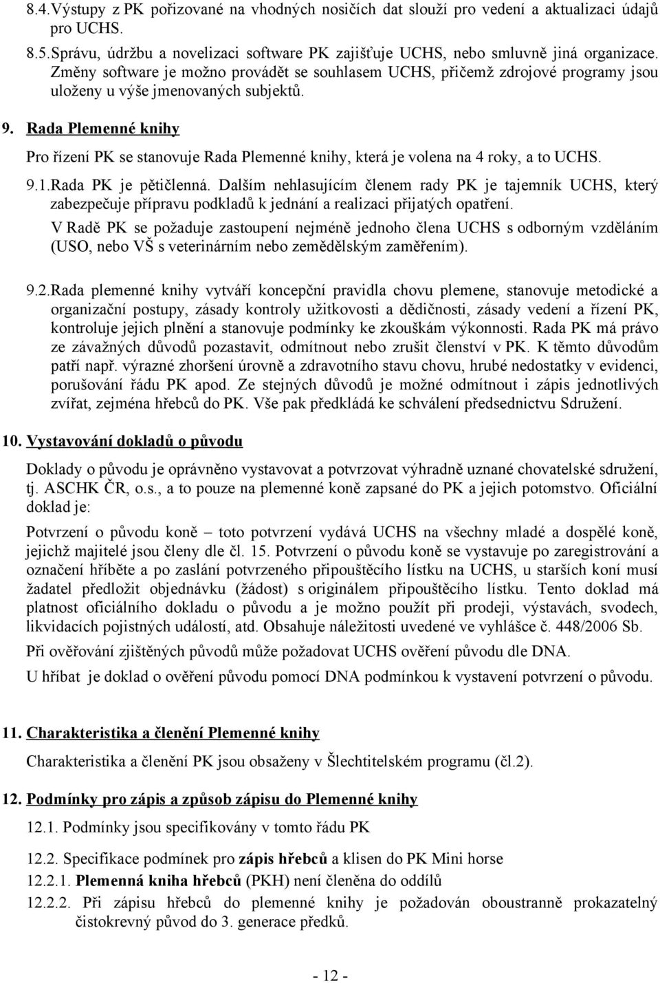 Rada Plemenné knihy Pro řízení PK se stanovuje Rada Plemenné knihy, která je volena na 4 roky, a to UCHS. 9.1.Rada PK je pětičlenná.