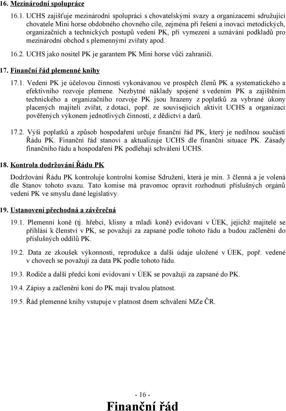 UCHS jako nositel PK je garantem PK Mini horse vůči zahraničí. 17. Finanční řád plemenné knihy 17.1. Vedení PK je účelovou činností vykonávanou ve prospěch členů PK a systematického a efektivního rozvoje plemene.